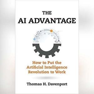 The AI Advantage: How to Put the Artificial Intelligence Revolution to Work, Thomas H. Davenport