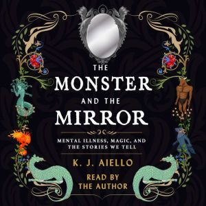 The Monster and the Mirror: Mental Illness, Magic, and the Stories We Tell