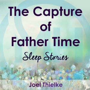 The Capture of Father Time  Sleep St..., Joel Thielke