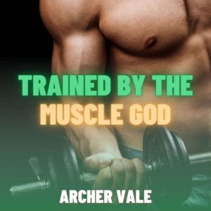 Trained by the Muscle God (Gay Findom Erotica)
