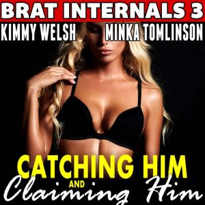 Catching Him and Claiming Him : Brat Internals 3 (Pregnancy Erotica)