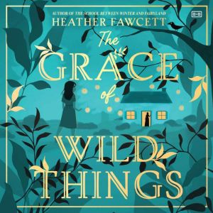 The Grace of Wild Things, Heather Fawcett