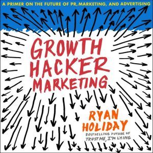 Growth Hacker Marketing, Ryan Holiday