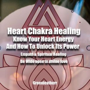 Heart Chakra Healing Know Your Heart..., Greenleatherr