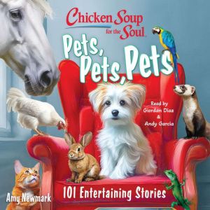 Chicken Soup for the Soul: Pets, Pets, Pets: 101 Entertaining Stories