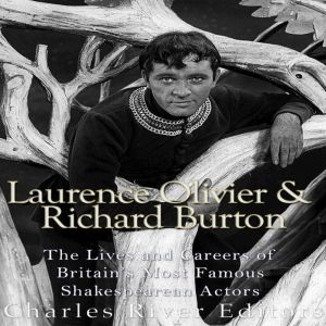 Laurence Olivier and Richard Burton ..., Charles River Editors