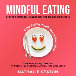 Mindful Eating Develop a Better Rela..., Nathalie Seaton