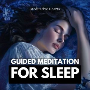 Guided Meditation for Sleep, Meditative Hearts