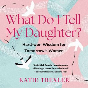 What Do I Tell My Daughter?, Katie Trexler