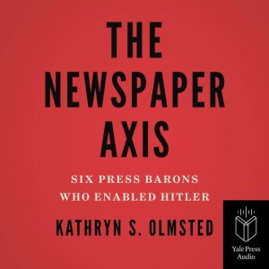 The Newspaper Axis, Kathryn S. Olmsted