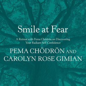 Smile at Fear: A Retreat with Pema Chodron on Discovering Your Radiant Self-Confidence, Pema Chodron
