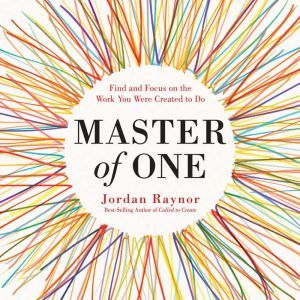 Master of One: Find and Focus on the Work You Were Created to Do, Jordan Raynor