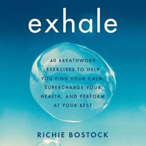 Exhale: 40 Breathwork Exercises to Help You Find Your Calm, Supercharge Your Health, and Perform at Your Best