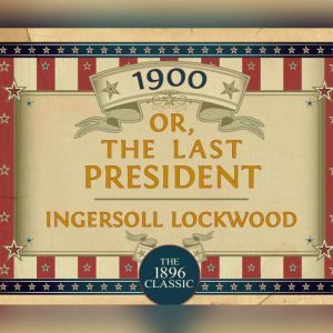 1900 Or The Last President, Ingersoll Lockwood