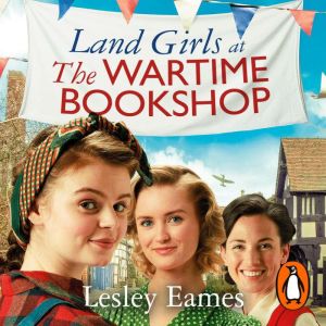 Land Girls at the Wartime Bookshop: Book 2 in the uplifting WWII saga series about a community-run bookshop, from the bestsell