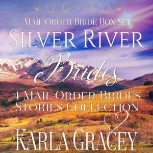 Mail Order Bride Box Set: Silver River Brides: 4 Mail Order Brides Stories Collection, Karla Gracey