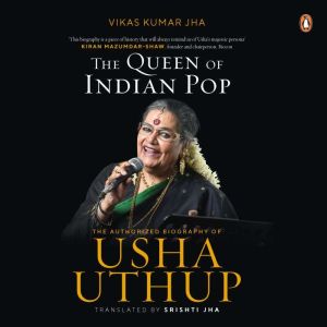 The Queen of Indian Pop: The Authorised Biography of Usha Uthup: The Authorized Biography Of Usha Uthup