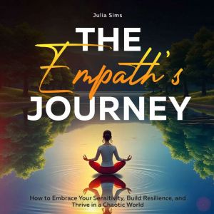 The Empaths Journey: How to Embrace Your Sensitivity, Build Resilience, and  Thrive in a Chaotic World