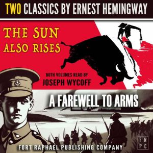 The Sun Also Rises and A Farewell to Arms - Two Classics by Ernest Hemingway - Unabridged