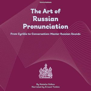 The Art of Russian Pronunciation: From Cyrillic to Conversation: Master Russian Sounds