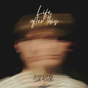 Life After This, Seth Walker