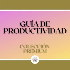 Guia de Productividad: Coleccion Premium (2 Libros)