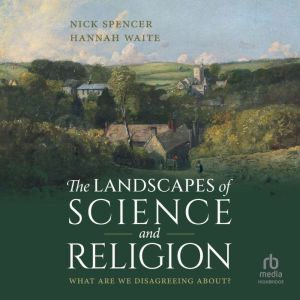 The Landscapes of Science and Religion: What Are We Disagreeing About?