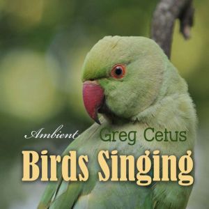 Birds Singing, Greg Cetus