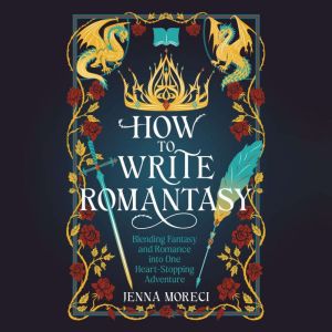 How to Write Romantasy: Blending Fantasy and Romance into One Heart-Stopping Adventure