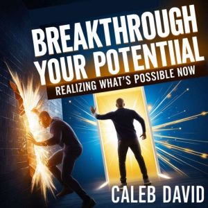 Breakthrough Your Potential: Realizing Whats Possible Now