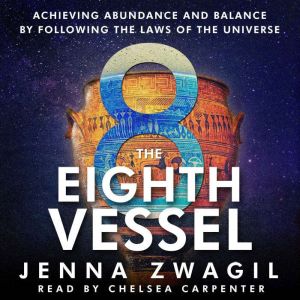 The Eighth Vessel: Achieving Abundance and Balance by Following the Laws of the Universe
