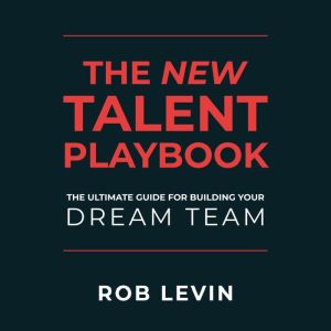 The New Talent Playbook: The Ultimate Guide for Building your Dream Team