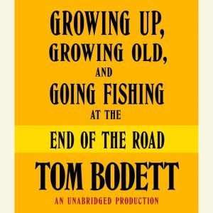Growing Up, Growing Old and Going Fis..., Tom Bodett