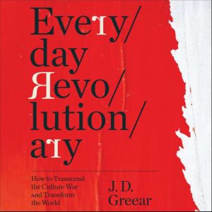 Everyday Revolutionary: How to Transcend the Culture War and Transform the World