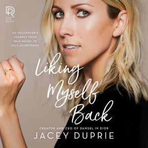 Liking Myself Back: An Influencer's Journey from Self-Doubt to Self-Acceptance, Jacey Duprie