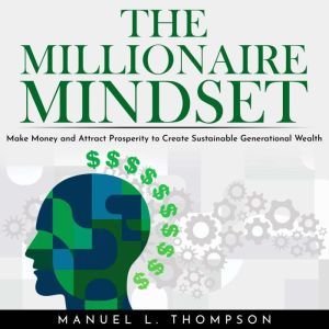 THE MILLIONAIRE MINDSET MAKE MONEY A..., Manuel L. Thompson