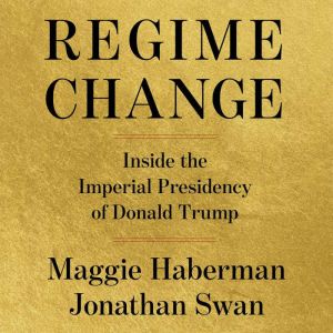 Regime Change, Maggie Haberman