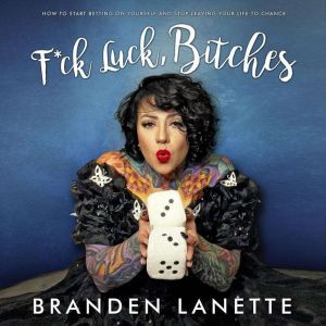 F*ck Luck, Bitches: How to Start Betting on Yourself and Stop Leaving Your Life to Chance