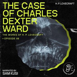 The Case of Charles Dexter Ward The ..., H. P. Lovecraft