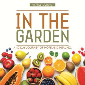 In the Garden: A 40-Day Journey of Hope and Healing