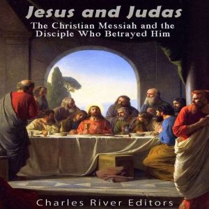 Jesus and Judas The Christian Messia..., Charles River Editors