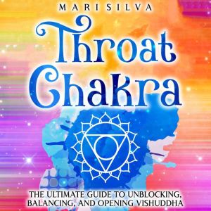 Throat Chakra The Ultimate Guide to ..., Mari Silva