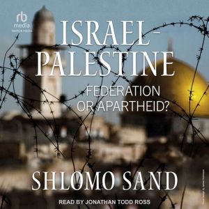 Israel-Palestine: Federation or Apartheid?