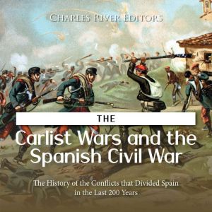The Carlist Wars and the Spanish Civi..., Charles River Editors