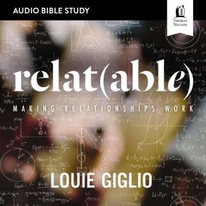 Relatable: Audio Bible Studies: Making Relationships Work, Louie Giglio