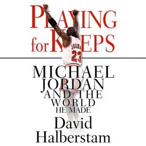 Playing for Keeps: Michael Jordan and the World He Made, David Halberstam