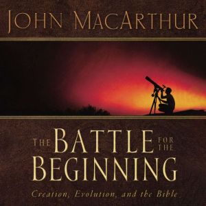 The Battle for the Beginning, John F. MacArthur