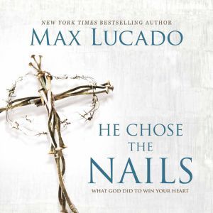 He Chose the Nails, Max Lucado