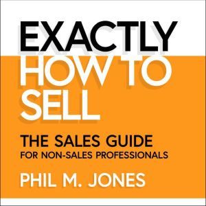 Exactly How to Sell, Phil M. Jones