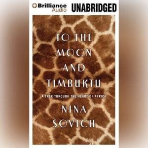 To The Moon and Timbuktu A Trek Through the Heart of Africa, Nina Sovich
